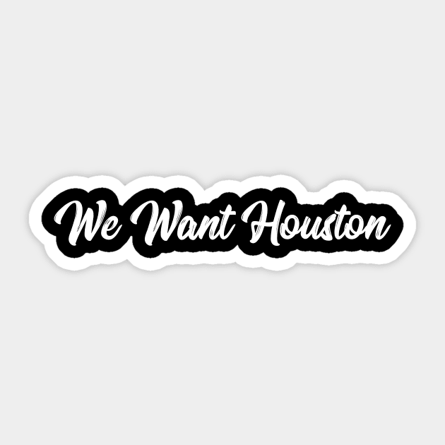 we want Houston Sticker by IRIS